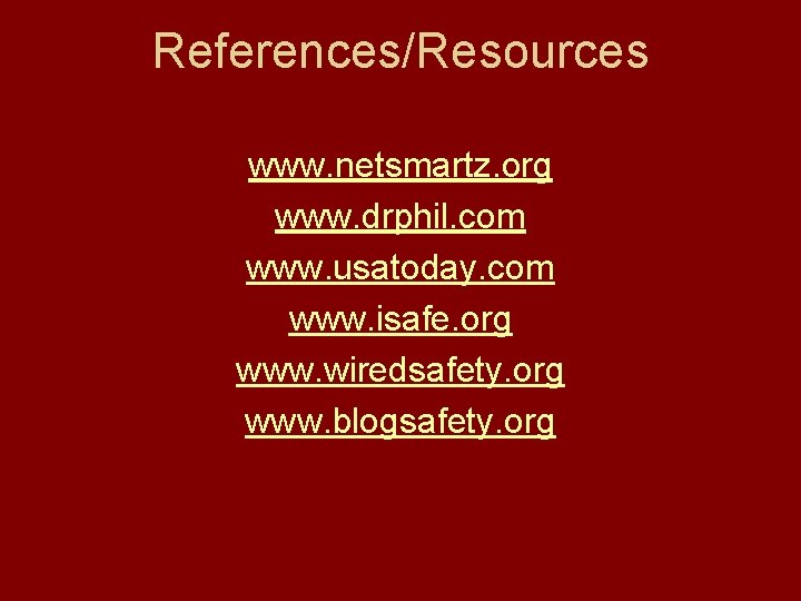 References/Resources www. netsmartz. org www. drphil. com www. usatoday. com www. isafe. org www.