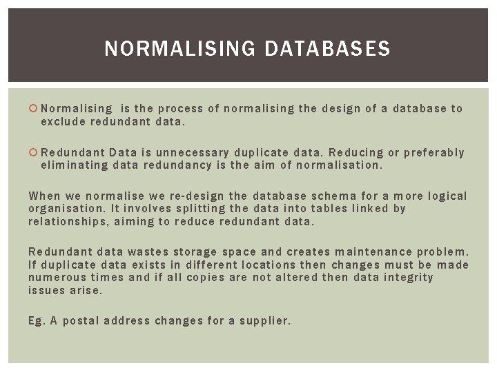 NORMALISING DATABASES Normalising is the process of normalising the design of a database to