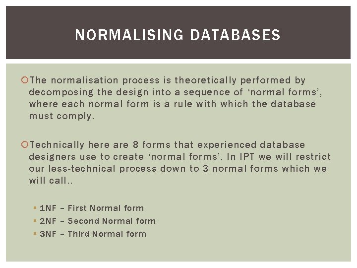 NORMALISING DATABASES The normalisation process is theoretically performed by decomposing the design into a