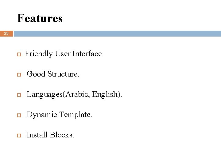 Features 23 Friendly User Interface. Good Structure. Languages(Arabic, English). Dynamic Template. Install Blocks. 