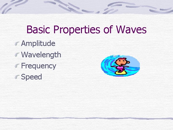 Basic Properties of Waves Amplitude Wavelength Frequency Speed 