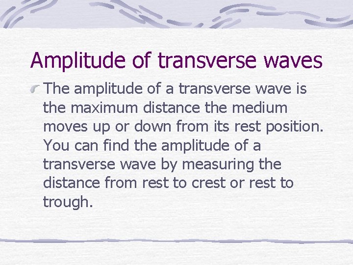 Amplitude of transverse waves The amplitude of a transverse wave is the maximum distance