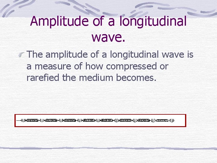 Amplitude of a longitudinal wave. The amplitude of a longitudinal wave is a measure