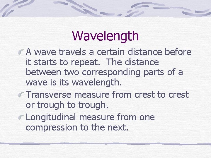 Wavelength A wave travels a certain distance before it starts to repeat. The distance
