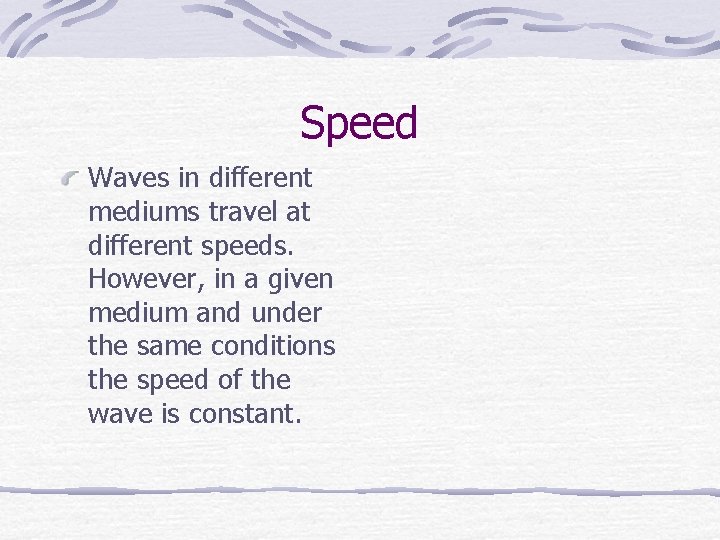 Speed Waves in different mediums travel at different speeds. However, in a given medium
