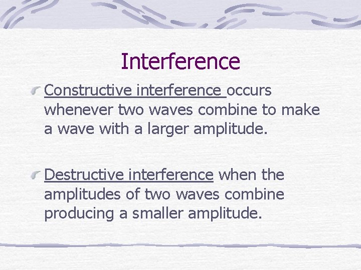Interference Constructive interference occurs whenever two waves combine to make a wave with a