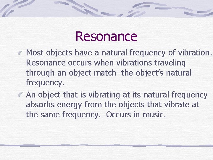 Resonance Most objects have a natural frequency of vibration. Resonance occurs when vibrations traveling