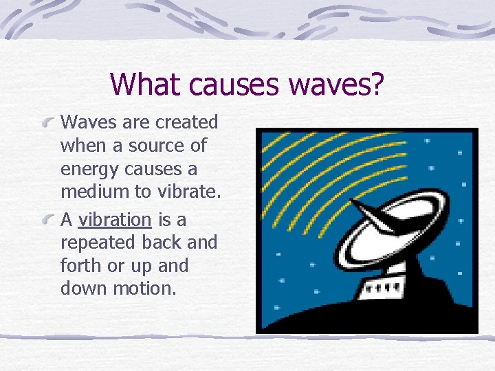What causes waves? Waves are created when a source of energy causes a medium