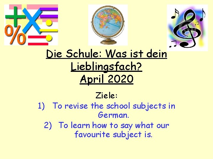 Die Schule: Was ist dein Lieblingsfach? April 2020 Ziele: 1) To revise the school