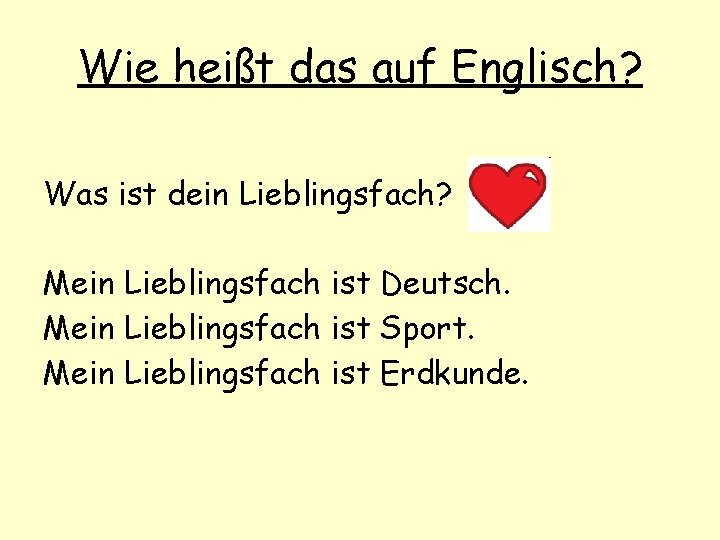 Wie heißt das auf Englisch? Was ist dein Lieblingsfach? Mein Lieblingsfach ist Deutsch. Mein