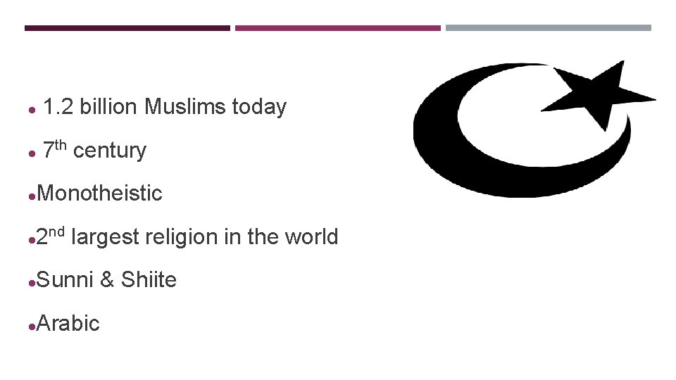 ISLAM 1. 2 billion Muslims today 7 th century Monotheistic 2 nd largest religion