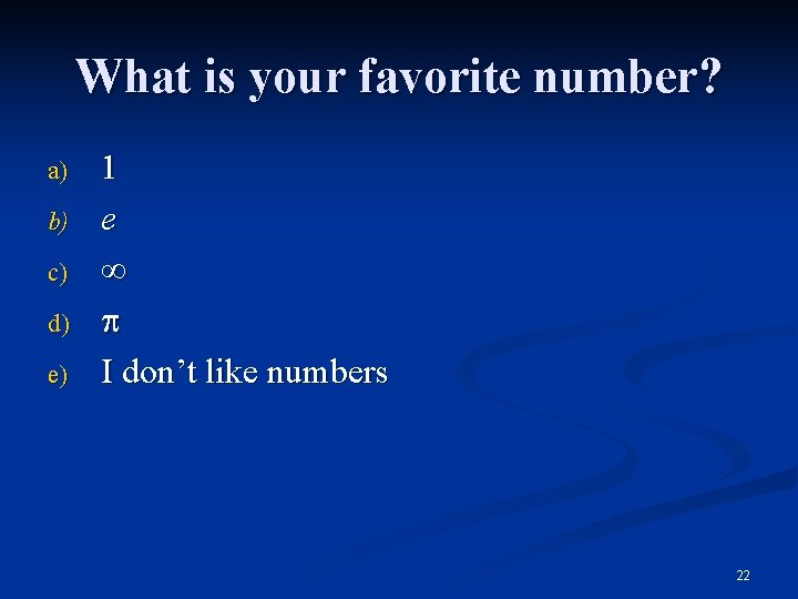 What is your favorite number? a) b) c) d) e) 1 e I don’t