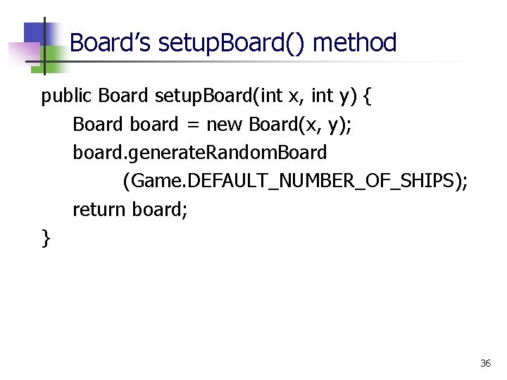 Board’s setup. Board() method public Board setup. Board(int x, int y) { Board board