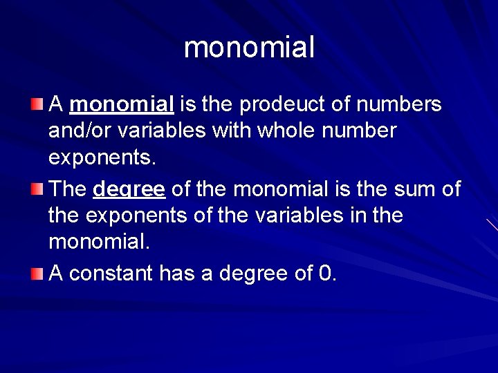 monomial A monomial is the prodeuct of numbers and/or variables with whole number exponents.