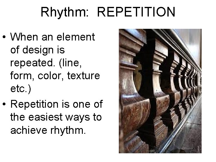 Rhythm: REPETITION • When an element of design is repeated. (line, form, color, texture