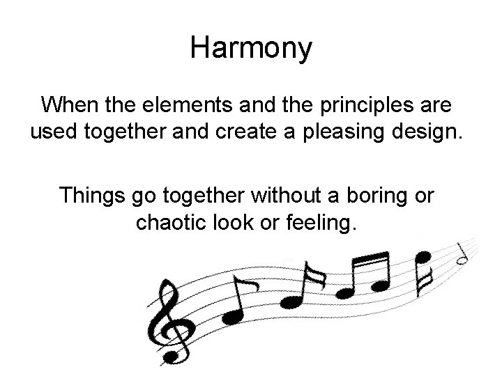 Harmony When the elements and the principles are used together and create a pleasing