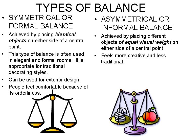 TYPES OF BALANCE • SYMMETRICAL OR FORMAL BALANCE • ASYMMETRICAL OR INFORMAL BALANCE •