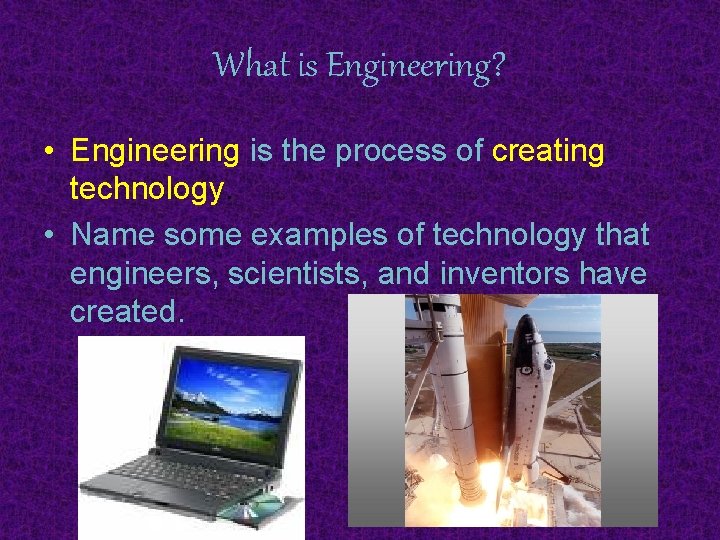 What is Engineering? • Engineering is the process of creating technology. • Name some