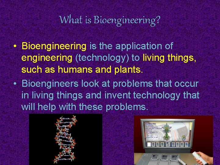 What is Bioengineering? • Bioengineering is the application of engineering (technology) to living things,