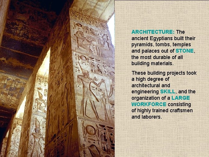 ARCHITECTURE: The ancient Egyptians built their pyramids, tombs, temples and palaces out of STONE,
