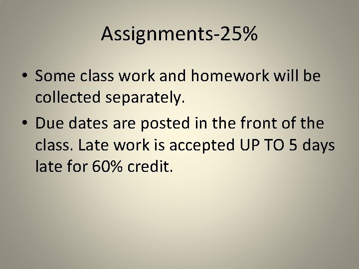Assignments-25% • Some class work and homework will be collected separately. • Due dates