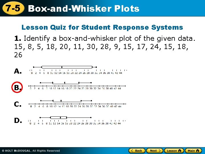 7 -5 Box-and-Whisker Plots Lesson Quiz for Student Response Systems 1. Identify a box-and-whisker