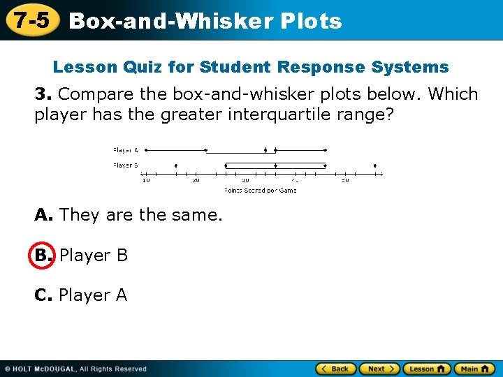 7 -5 Box-and-Whisker Plots Lesson Quiz for Student Response Systems 3. Compare the box-and-whisker