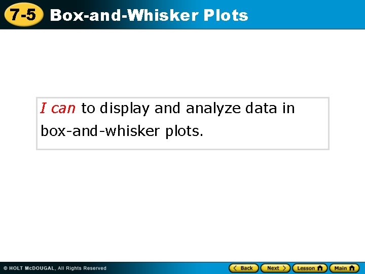 7 -5 Box-and-Whisker Plots I can to display and analyze data in box-and-whisker plots.
