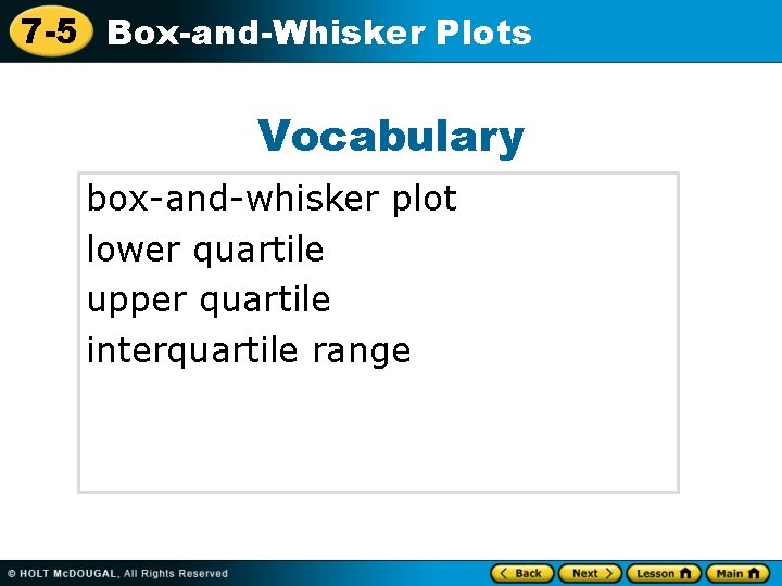 7 -5 Box-and-Whisker Plots Vocabulary box-and-whisker plot lower quartile upper quartile interquartile range 