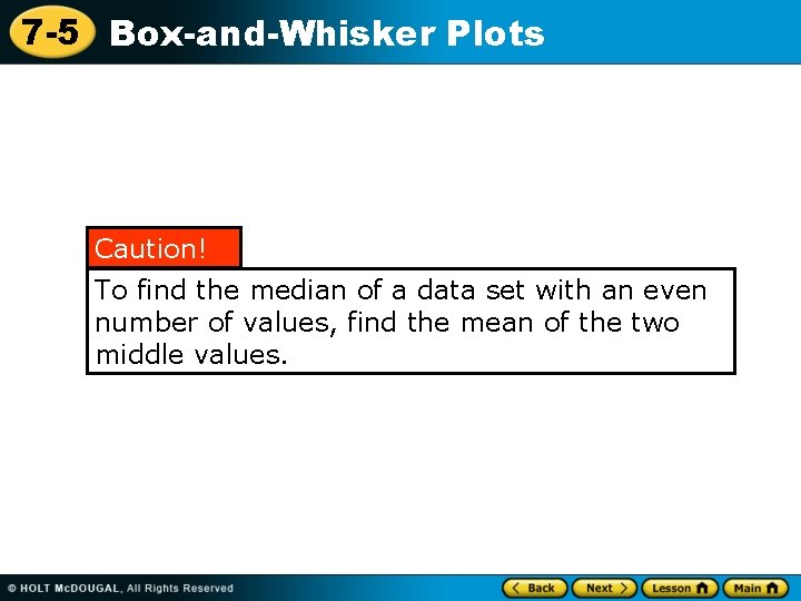 7 -5 Box-and-Whisker Plots Caution! To find the median of a data set with