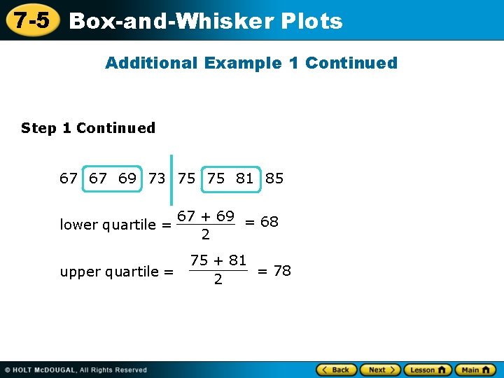 7 -5 Box-and-Whisker Plots Additional Example 1 Continued Step 1 Continued 67 67 69