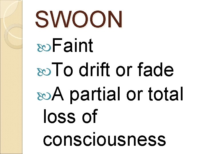 SWOON Faint To drift or fade A partial or total loss of consciousness 