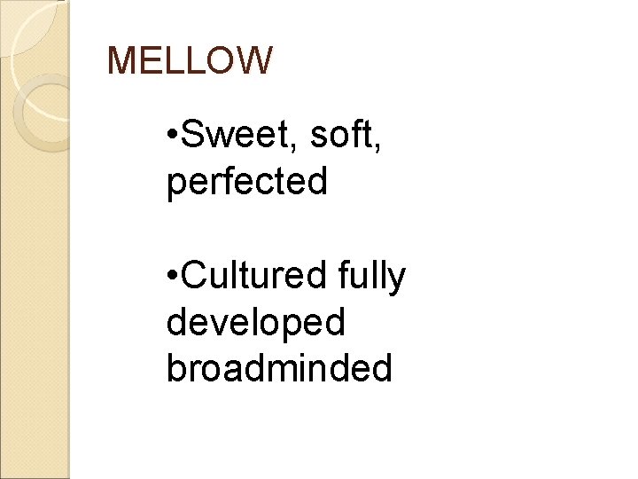 MELLOW • Sweet, soft, perfected • Cultured fully developed broadminded 