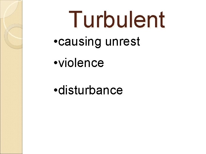 Turbulent • causing unrest • violence • disturbance 
