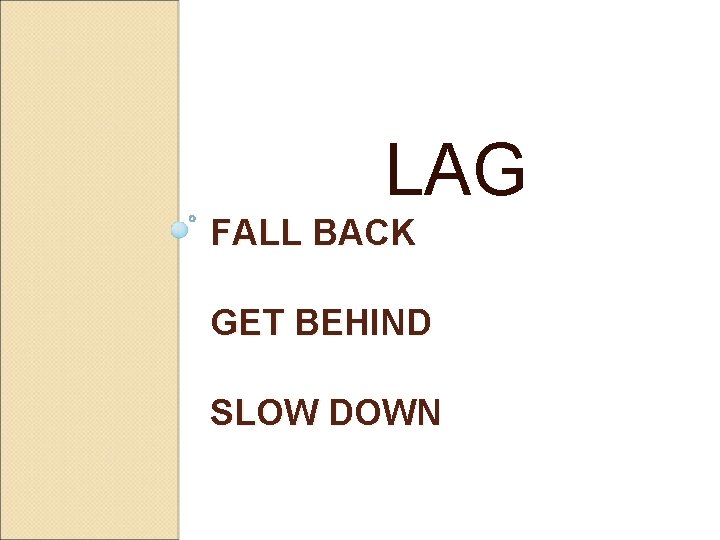 LAG FALL BACK GET BEHIND SLOW DOWN 