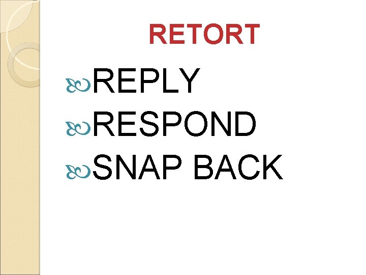 RETORT REPLY RESPOND SNAP BACK 