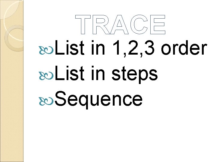 TRACE List in 1, 2, 3 order List in steps Sequence 