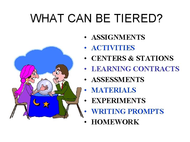 WHAT CAN BE TIERED? • • • ASSIGNMENTS ACTIVITIES CENTERS & STATIONS LEARNING CONTRACTS