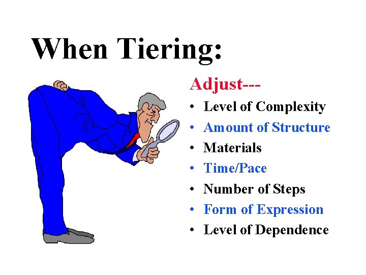 When Tiering: Adjust-- • • Level of Complexity Amount of Structure Materials Time/Pace Number