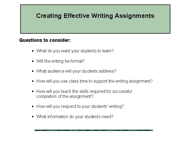 Creating Effective Writing Assignments Questions to consider: § What do you want your students