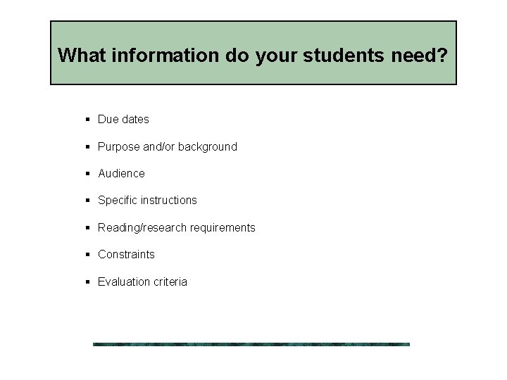 What information do your students need? § Due dates § Purpose and/or background §