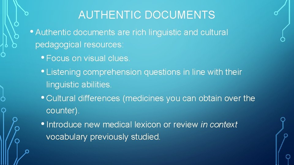 AUTHENTIC DOCUMENTS • Authentic documents are rich linguistic and cultural pedagogical resources: • Focus