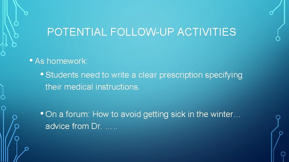 POTENTIAL FOLLOW-UP ACTIVITIES • As homework: • Students need to write a clear prescription