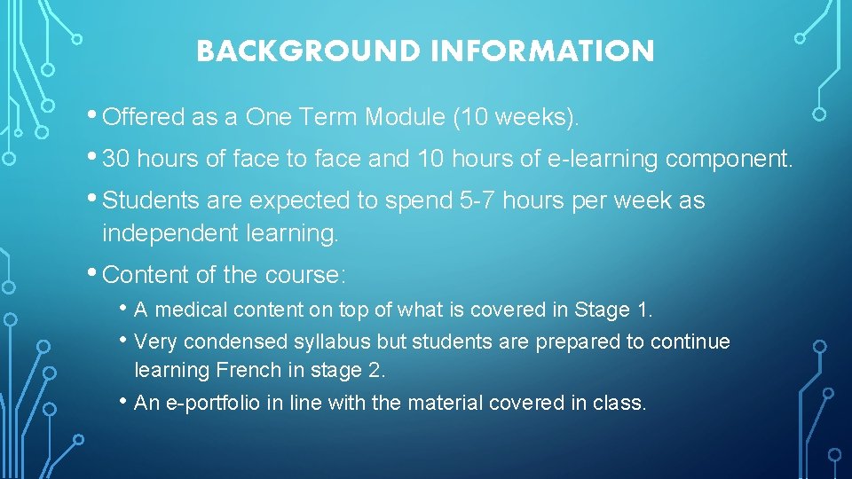 BACKGROUND INFORMATION • Offered as a One Term Module (10 weeks). • 30 hours