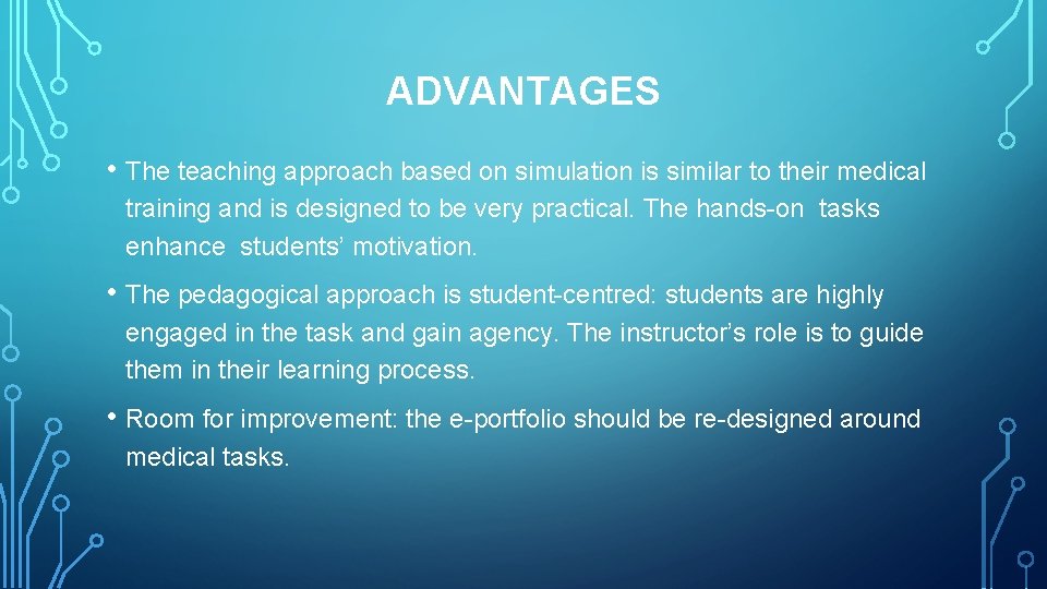 ADVANTAGES • The teaching approach based on simulation is similar to their medical training