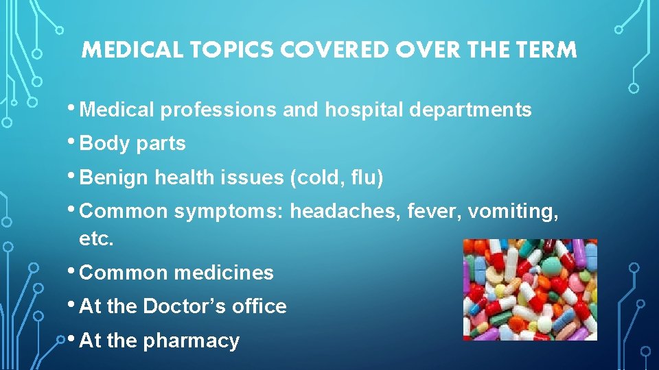 MEDICAL TOPICS COVERED OVER THE TERM • Medical professions and hospital departments • Body