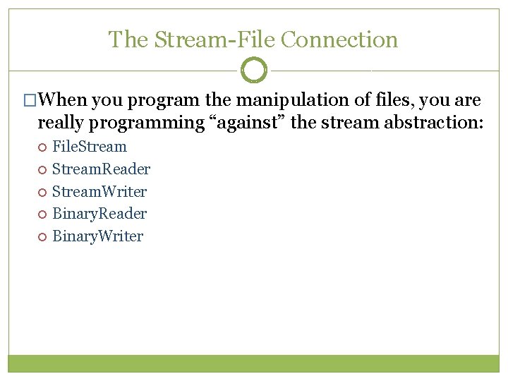 The Stream-File Connection �When you program the manipulation of files, you are really programming The Stream-File Connection �When you program the manipulation of files, you are really programming