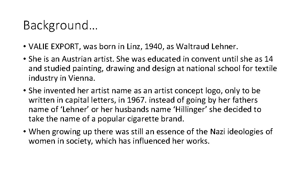 Background… • VALIE EXPORT, was born in Linz, 1940, as Waltraud Lehner. • She