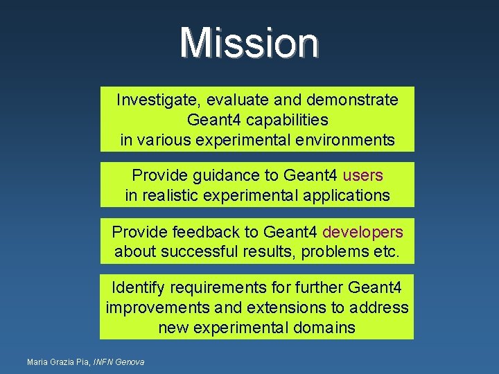 Mission Investigate, Investigate evaluate and demonstrate Geant 4 capabilities in various experimental environments Provide