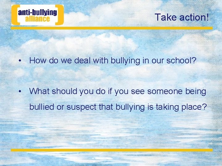 Take action! • How do we deal with bullying in our school? • What